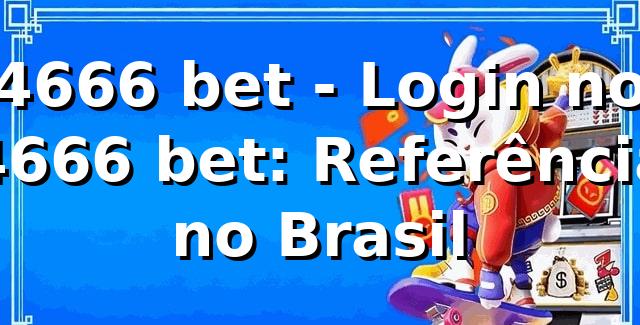 4666 bet - Login no 4666 bet: Referência no Brasil
