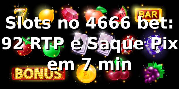 Slots no 4666 bet: +92% RTP e Saque Pix em 7 min 📊